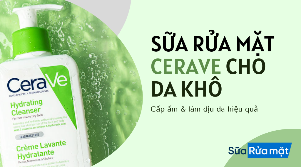 Top 4+ Sữa Rửa Mặt Cerave Cho Da Khô, Hỗn Hợp Thiên Khô Được Ưa Chuộng