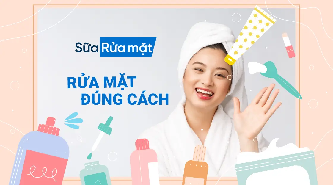 Hướng Dẫn Sử Dụng Sữa Rửa Mặt Đúng Kỹ Thuật Giúp Da Sạch Sâu